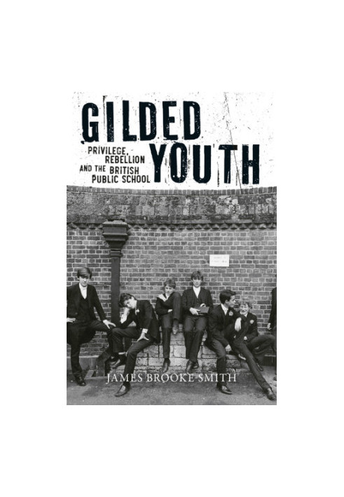 Gilded youth: privilege, rebellion and the British public school