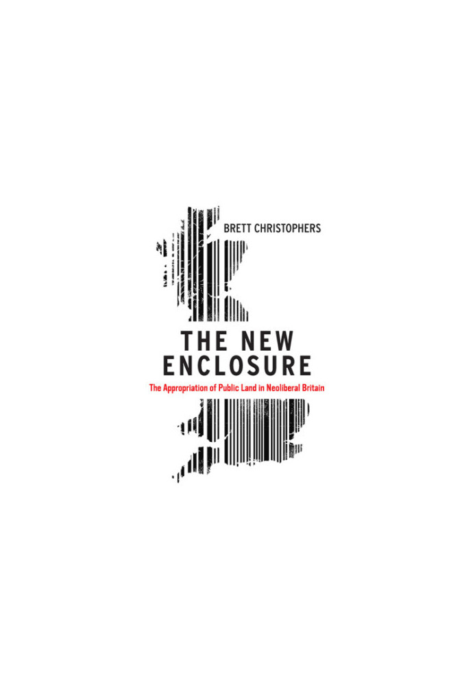 The New Enclosure: The Appropriation of Public Land in Neoliberal Britain
