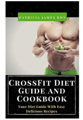 CrossFit Diet Guide and Cookbook: Your Diet Guide With Easy Delicious Recipes