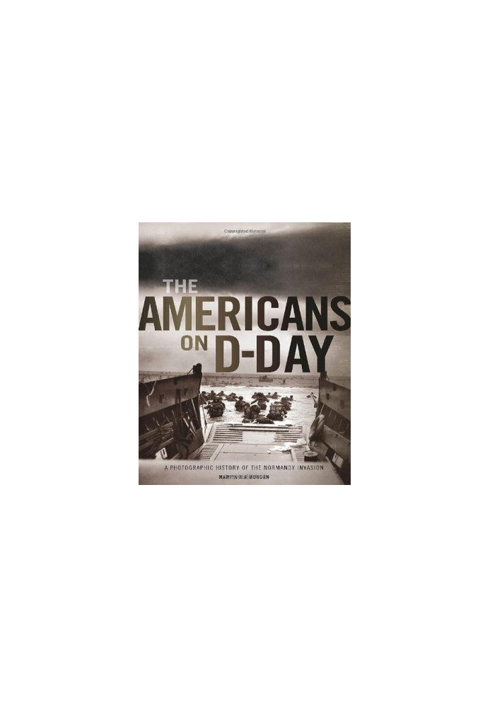 The Americans on D-Day : a photographic history of the Normandy invasion