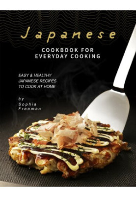 Japanese Cookbook for Everyday Cooking: Easy & Healthy Japanese Recipes to Cook at Home
