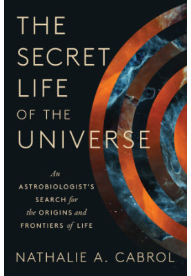 The Secret Life of the Universe: An Astrobiologist's Search for the Origins and Frontiers of Life