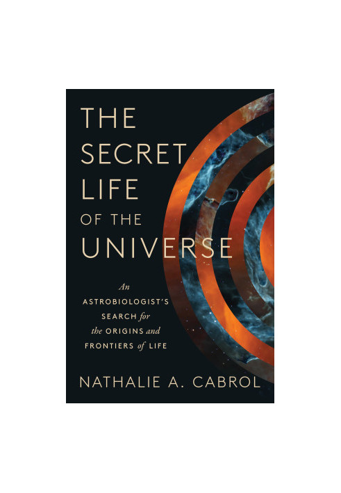 The Secret Life of the Universe: An Astrobiologist's Search for the Origins and Frontiers of Life