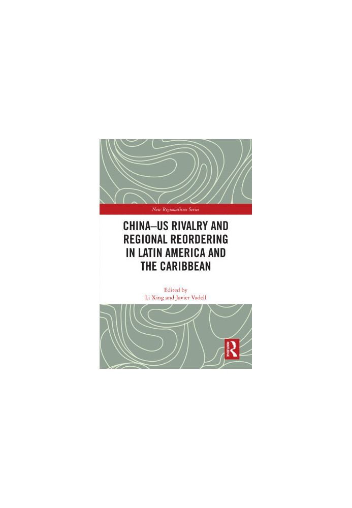 China-US Rivalry and Regional Reordering in Latin America and the Caribbean
