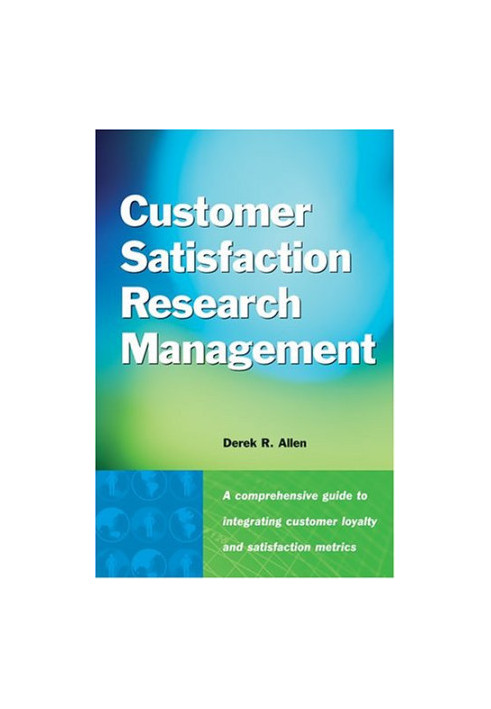 Customer satisfaction research management : a comprehensive guide to integrating customer loyalty and satisfaction metrics in