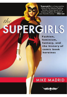 The Supergirls: Fashion, Feminism, Fantasy, and the History of Comic Book Heroines