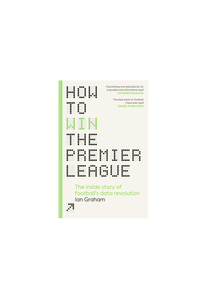 How to Win the Premier League: The Sunday Times Bestselling Inside Story of Football's Data Revolution