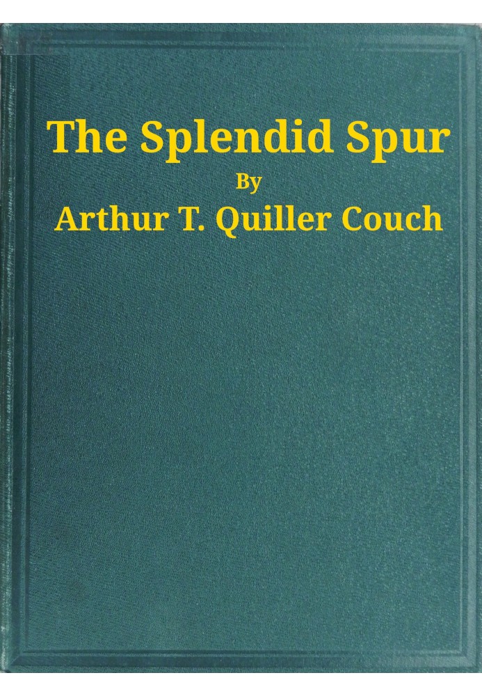 The Splendid Spur Being Memoirs of the Adventures of Mr. John Marvel, a Servant of His Late Majesty King Charles I, in the Years