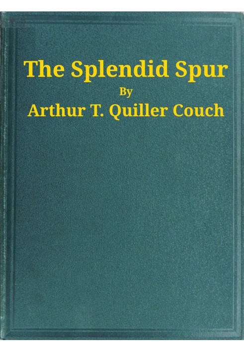 The Splendid Spur Being Memoirs of the Adventures of Mr. John Marvel, a Servant of His Late Majesty King Charles I, in the Years