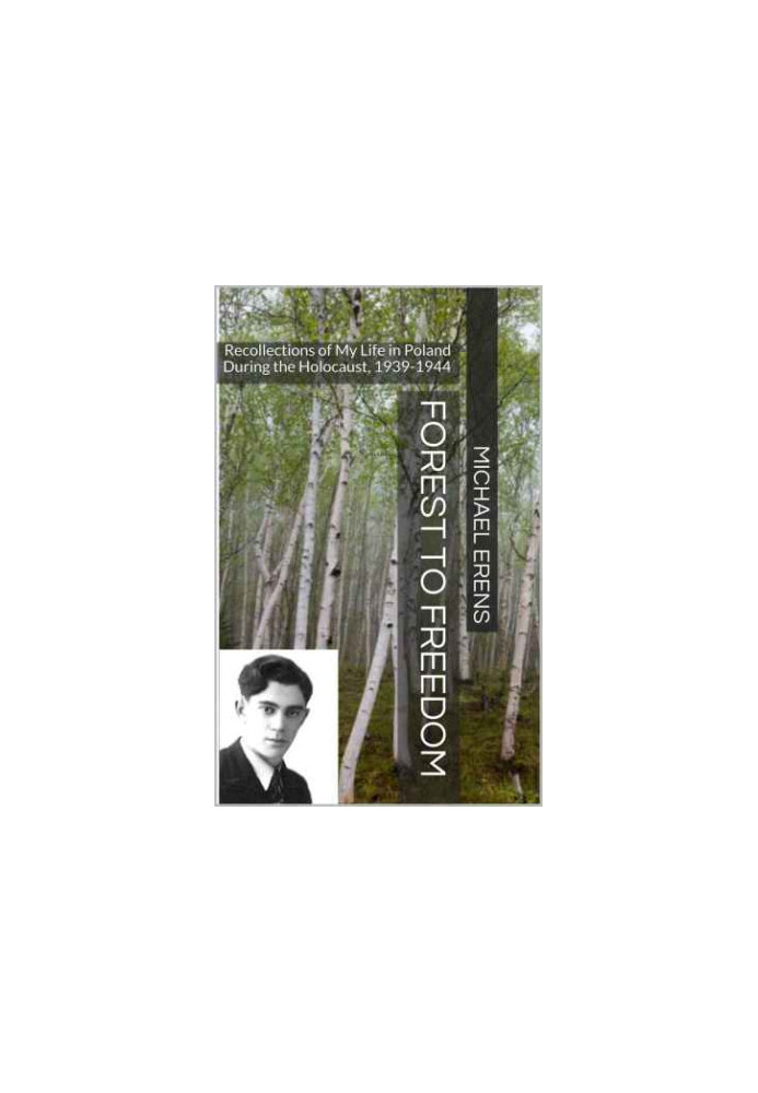 Forest to Freedom: Recollections of My Life in Poland During the Holocaust, 1939-1944