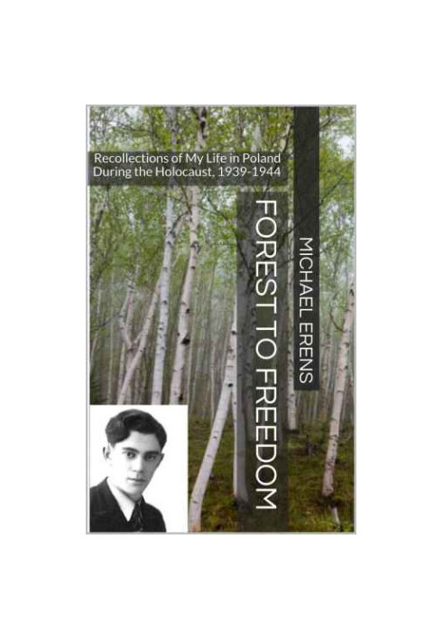 Forest to Freedom: Recollections of My Life in Poland During the Holocaust, 1939-1944
