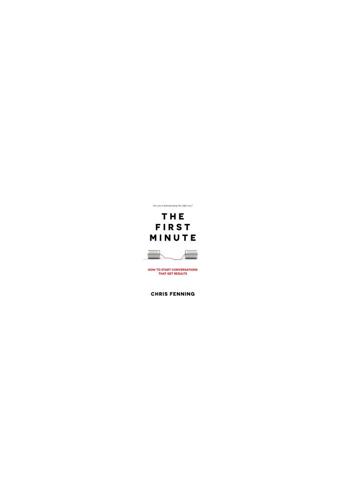 The First Minute: How to Start Conversations That Get Results
