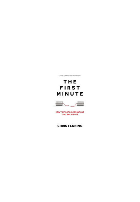 The First Minute: How to Start Conversations That Get Results