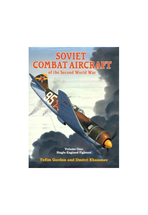 Soviet Combat Aircraft of the Second World War, Vol. 1: Single-Engined Fighters