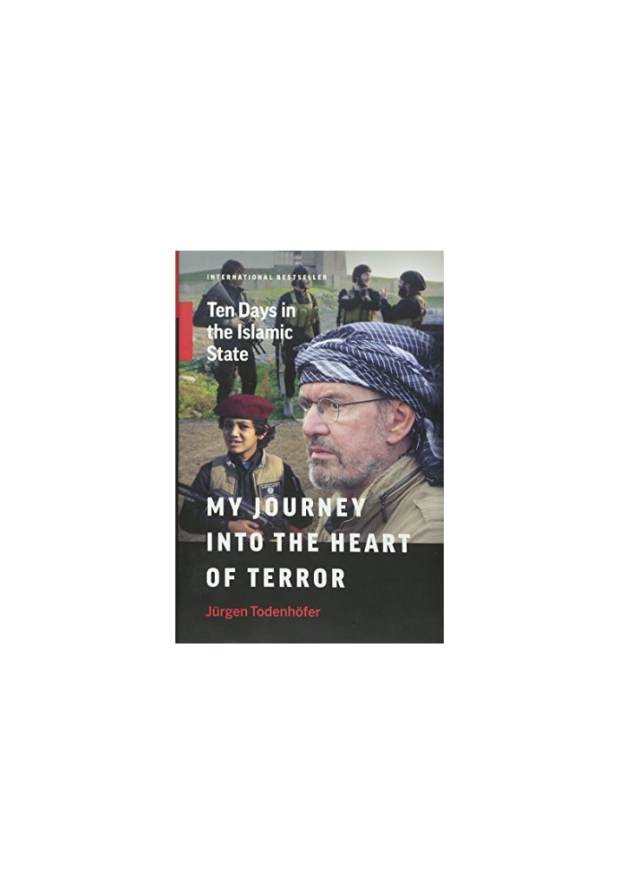 My journey into the heart of terror : ten days in the Islamic state