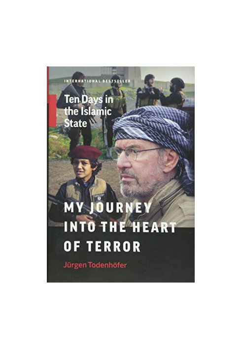 My journey into the heart of terror : ten days in the Islamic state