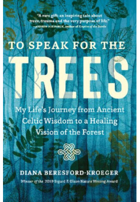 To Speak for the Trees: My Life's Journey from Ancient Celtic Wisdom to a Healing Vision of the Forest