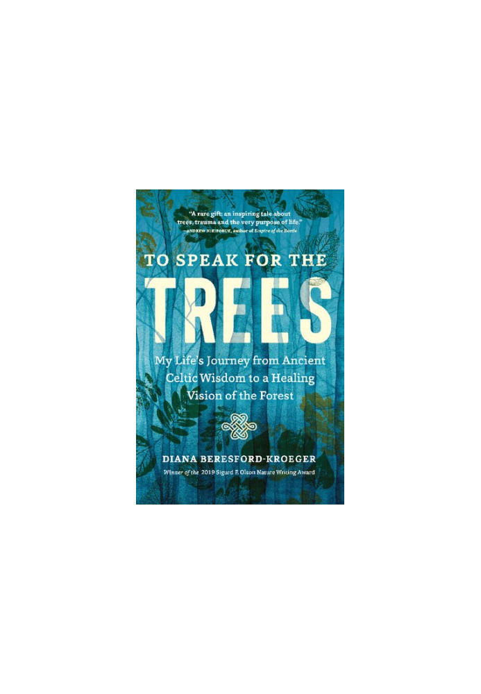 To Speak for the Trees: My Life's Journey from Ancient Celtic Wisdom to a Healing Vision of the Forest