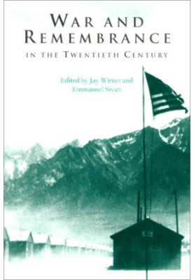 War and Remembrance in the Twentieth Century (Studies in the Social and Cultural History of Modern Warfare)