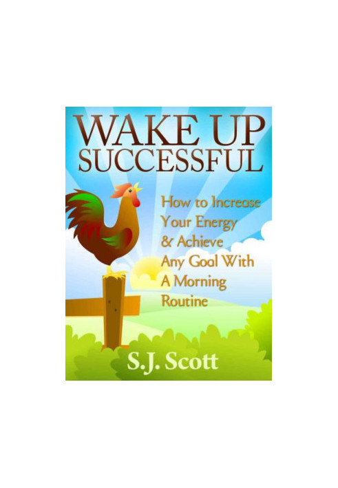 Wake Up Successful: How to Increase Your Energy and Achieve Any Goal with a Morning Routine