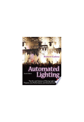 Automated Lighting: The Art and Science of Moving Light in Theatre, Live Performance, and Entertainment