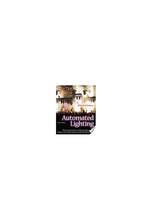 Automated Lighting: The Art and Science of Moving Light in Theatre, Live Performance, and Entertainment