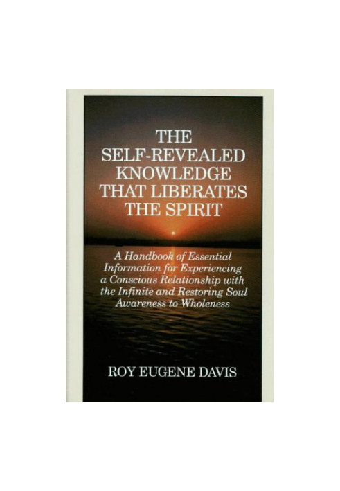 The Self-Revealed Knowledge That Liberates the Spirit: A Handbook of Essential Information for Experiencing a Conscious Relat