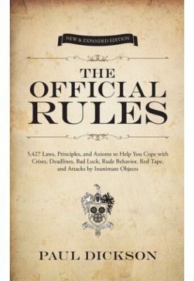 The Official Rules: 5,427 Laws, Principles, and Axioms to Help You Cope with Crises, Deadlines, Bad Luck, Rude Behavior, Red 