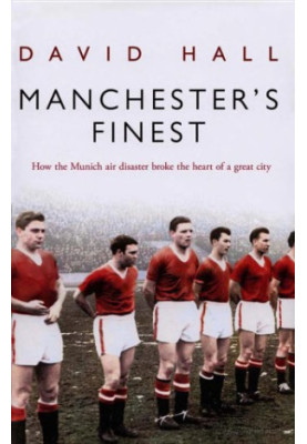Manchester's Finest: How the Munich air disaster broke the heart of a great city