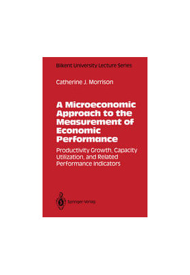 A Microeconomic Approach to the Measurement of Economic Performance: Productivity Growth, Capacity Utilization, and Related P