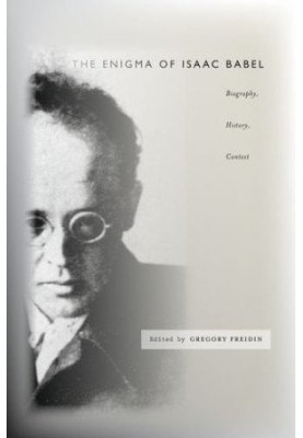 The enigma of Isaac Babel : biography, history, context