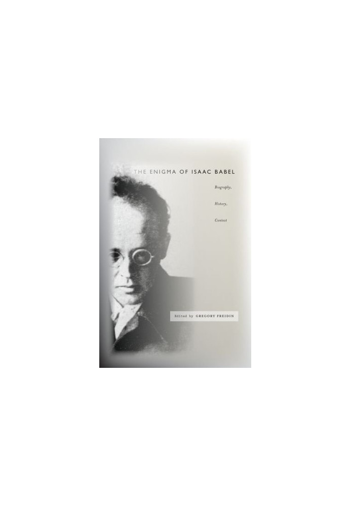 The enigma of Isaac Babel : biography, history, context