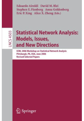 Statistical Network Analysis: Models, Issues, and New Directions: ICML 2006 Workshop on Statistical Network Analysis, Pittsbu