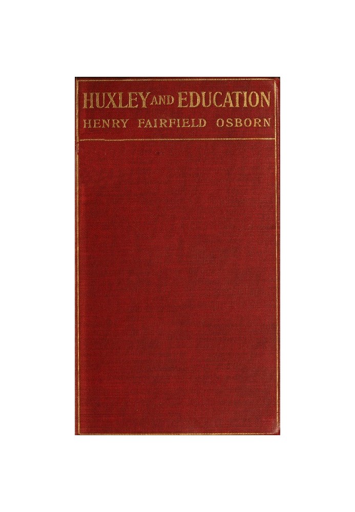 Huxley and education Address at the Opening of the College Year, Columbia University, September 28, 1910