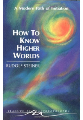 How to Know Higher Worlds: A Modern Path of Initiation