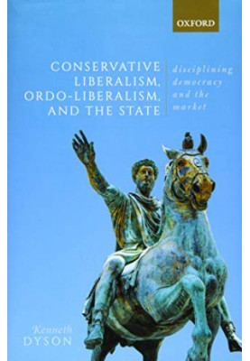 Conservative Liberalism, Ordo-liberalism, and the State: Disciplining Democracy and the Market