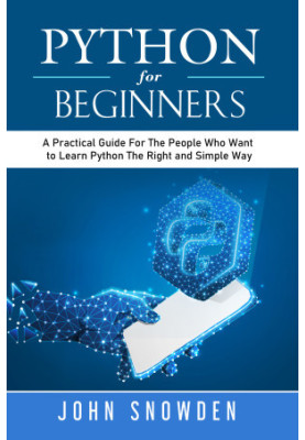 Python For Beginners: A Practical Guide For The People Who Want to Learn Python The Right and Simple Way