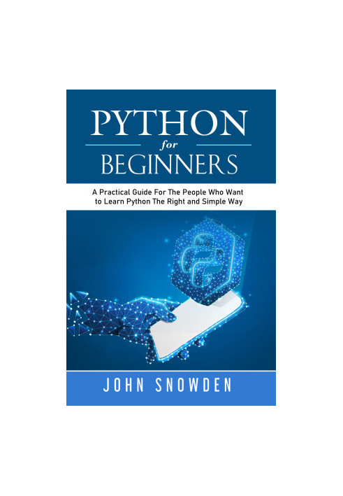 Python For Beginners: A Practical Guide For The People Who Want to Learn Python The Right and Simple Way