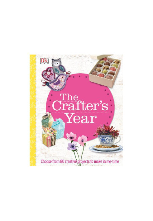 The Crafter’s Year : Choose from 80 Creative Projects to Make in Me-Time