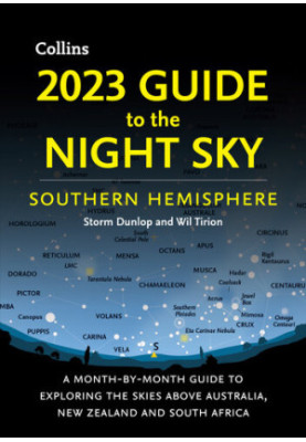 2023 Guide to the Night Sky Southern Hemisphere: A month-by-month guide to exploring the skies above Australia, New Zealand a
