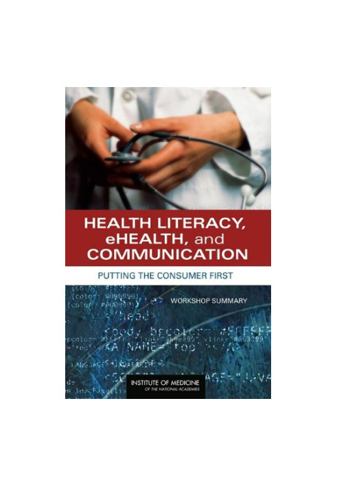Health Literacy, eHealth, and Communication - Putting the Consumer First - Workshop Summary