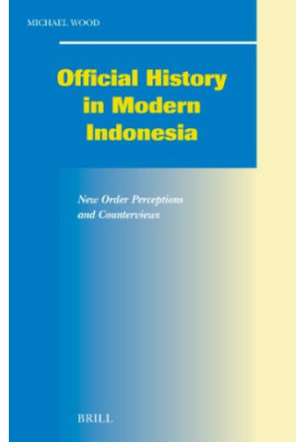 Official History In Modern Indonesia - New Order Perceptions And Counterviews (Social, Economic and Political Studies of the 