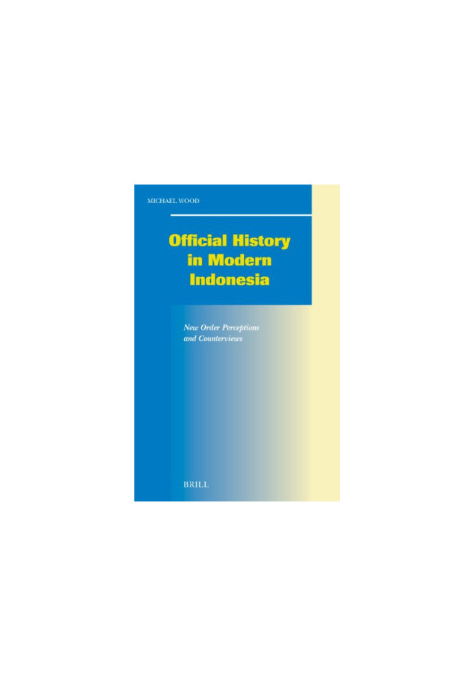 Official History In Modern Indonesia - New Order Perceptions And Counterviews (Social, Economic and Political Studies of the 