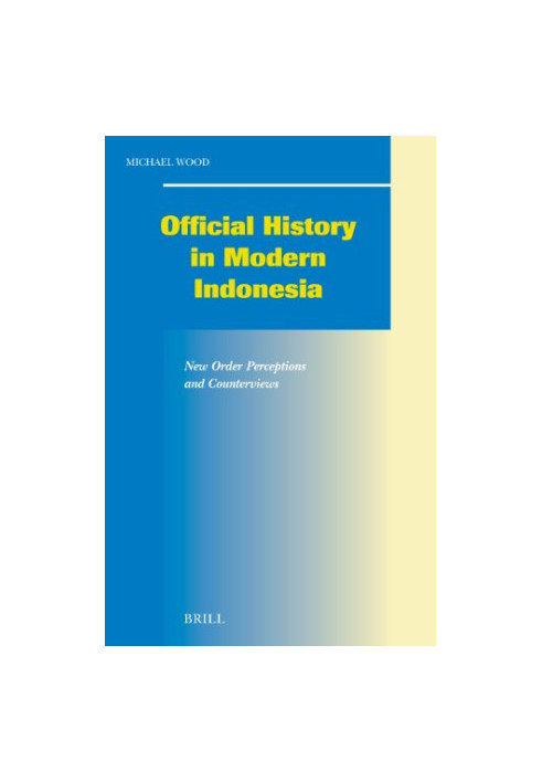 Official History In Modern Indonesia - New Order Perceptions And Counterviews (Social, Economic and Political Studies of the 