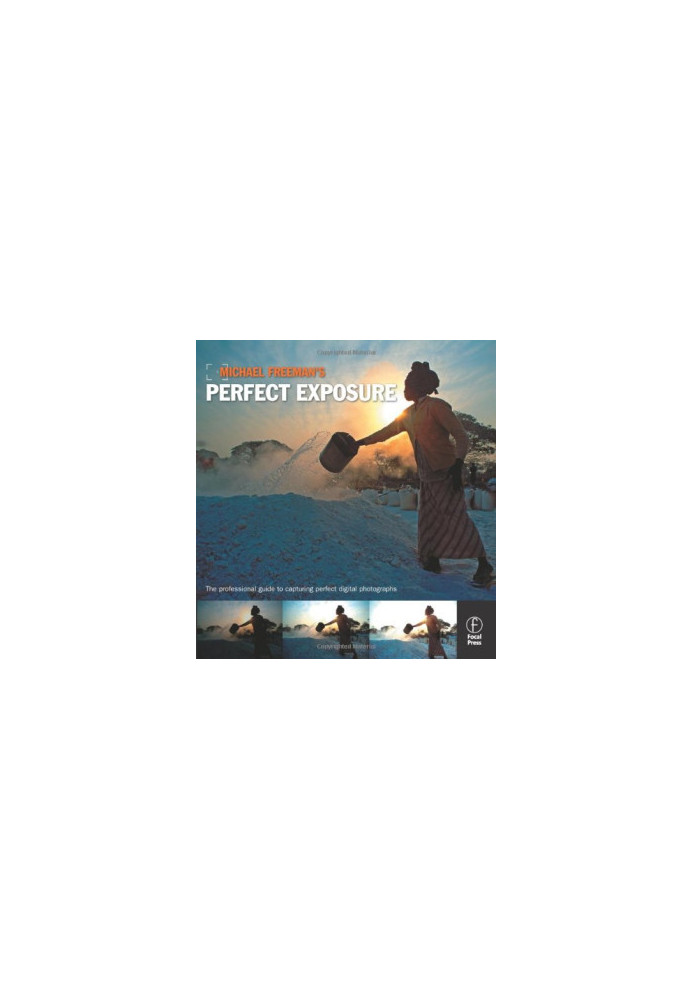 Michael Freeman's Perfect Exposure: The Professional's Guide to Capturing Perfect Digital Photographs