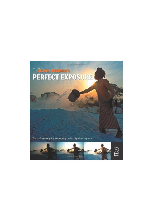 Michael Freeman's Perfect Exposure: The Professional's Guide to Capturing Perfect Digital Photographs