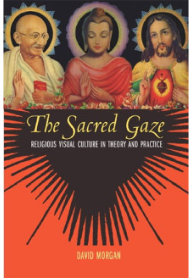 The Sacred Gaze: Religious Visual Culture in Theory and Practice