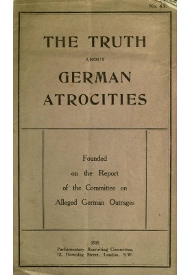 The Truth About German Atrocities Founded on the Report of the Committee on Alleged German Outrages