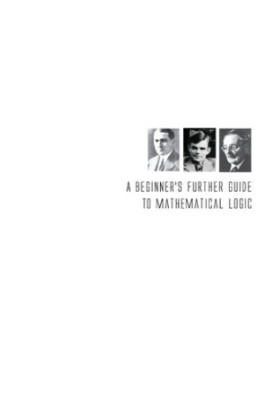 A Beginner's Further Guide to Mathematical Logic