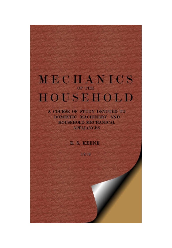 Mechanics of the Household A Course of Study Devoted to Domestic Machinery and Household Mechanical Appliances